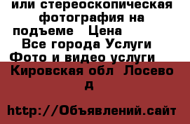 3D или стереоскопическая фотография на подъеме › Цена ­ 3 000 - Все города Услуги » Фото и видео услуги   . Кировская обл.,Лосево д.